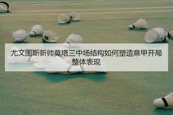 尤文图斯新帅莫塔三中场结构如何塑造意甲开局整体表现